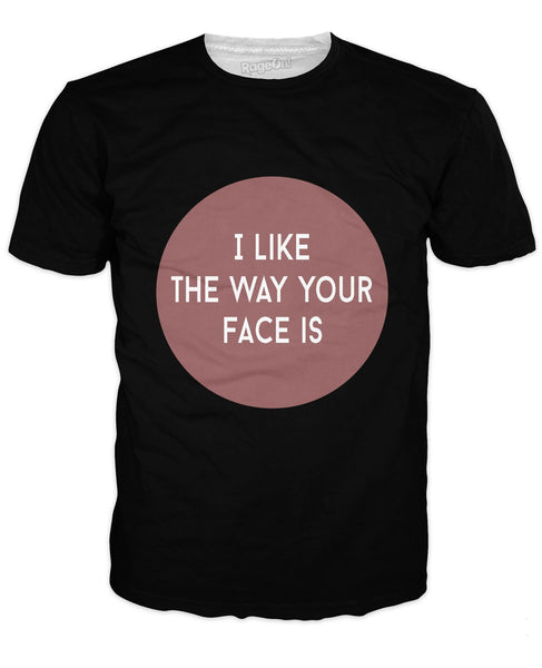 I Like the Way Your Face Is T-Shirt