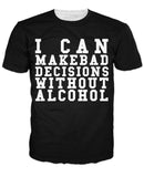 I Can Make Bad Decisions Without Alcohol T-Shirt