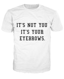 It's Not You It's Your Eyebrows T-Shirt