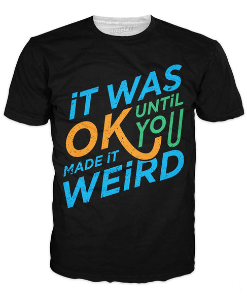 It was Okay Until You Made It Weird T-Shirt