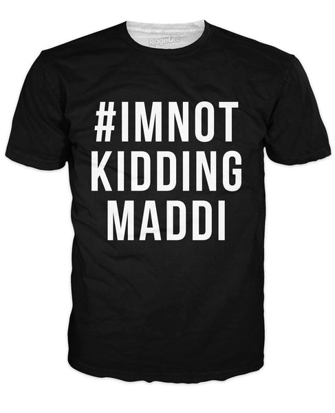 I'm Not Kidding Maddi T-Shirt