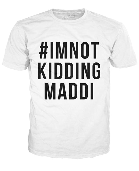I'm Not Kidding Maddi T-Shirt